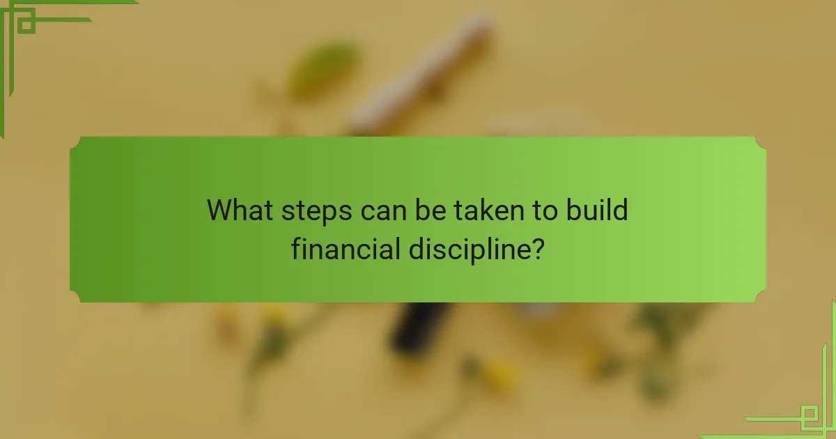 What steps can be taken to build financial discipline?
