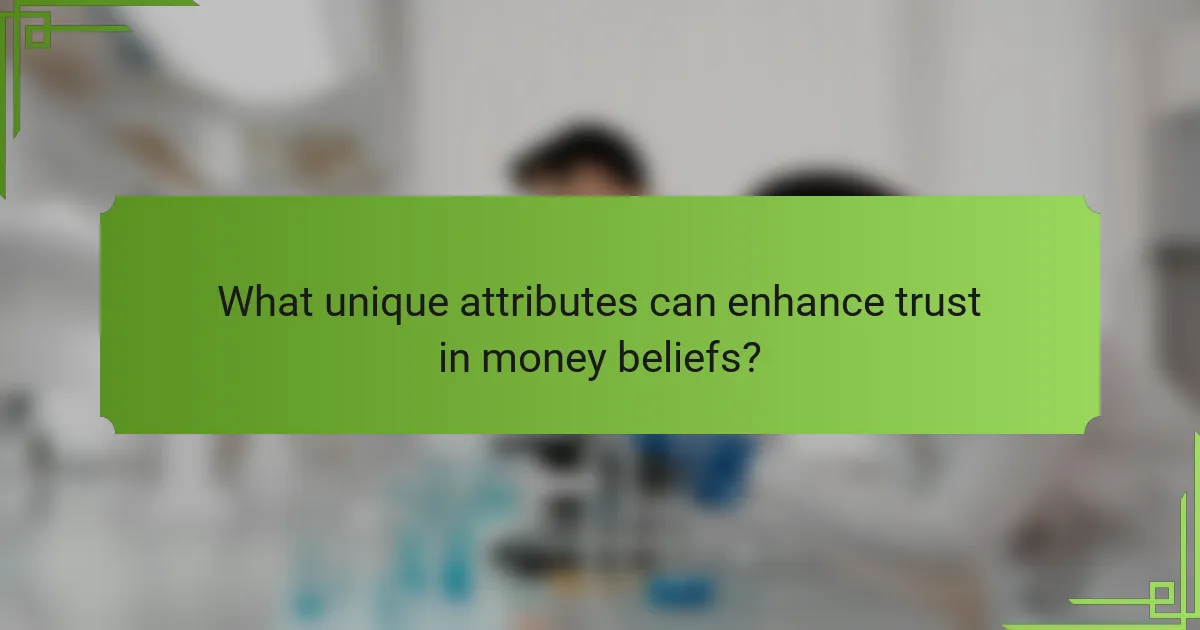 What unique attributes can enhance trust in money beliefs?