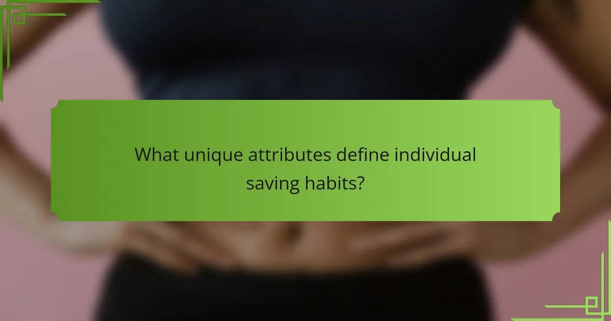 What unique attributes define individual saving habits?