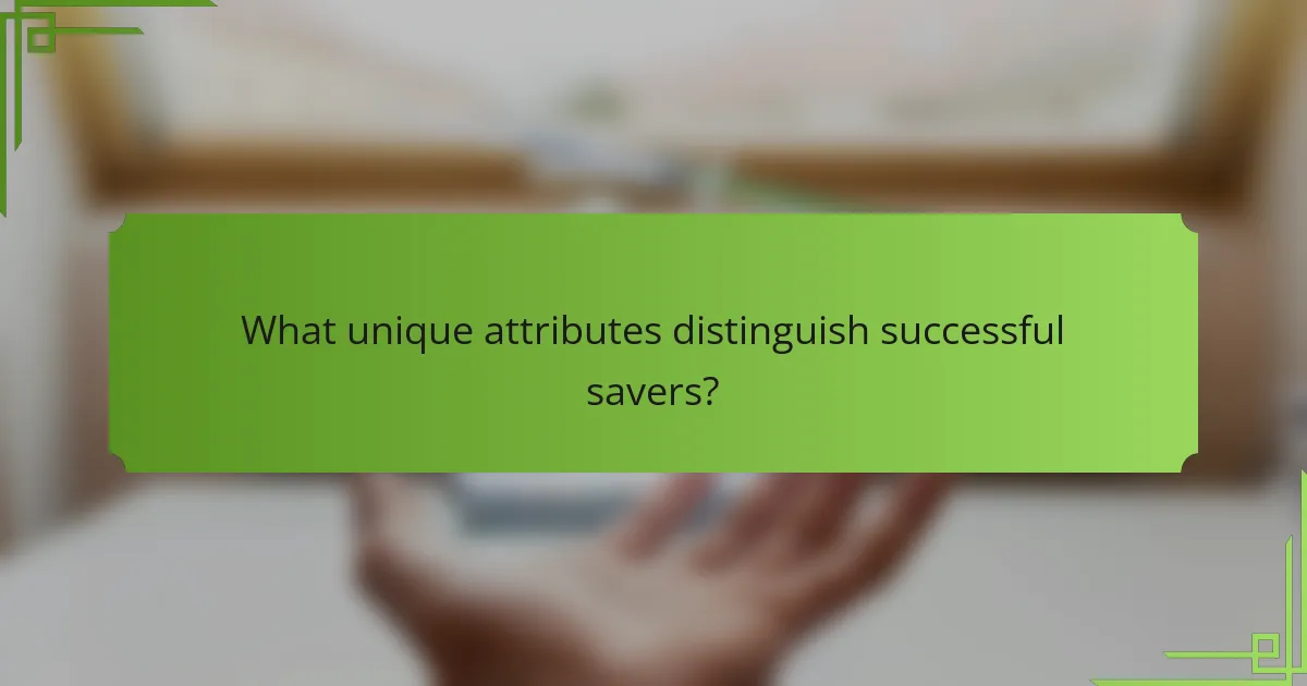 What unique attributes distinguish successful savers?