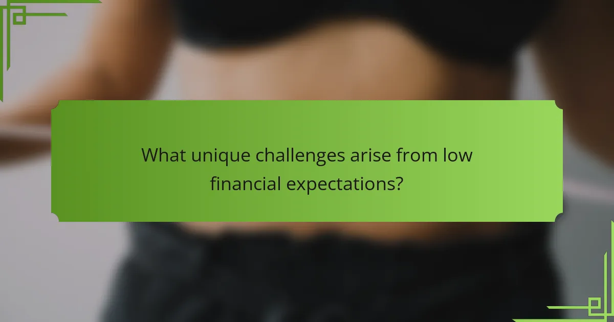 What unique challenges arise from low financial expectations?