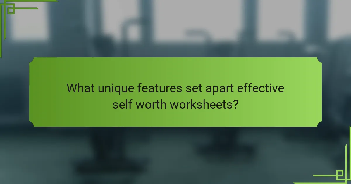 What unique features set apart effective self worth worksheets?