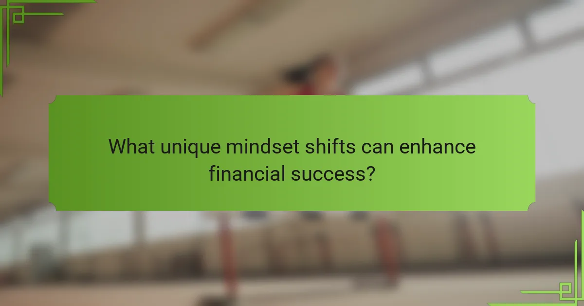 What unique mindset shifts can enhance financial success?