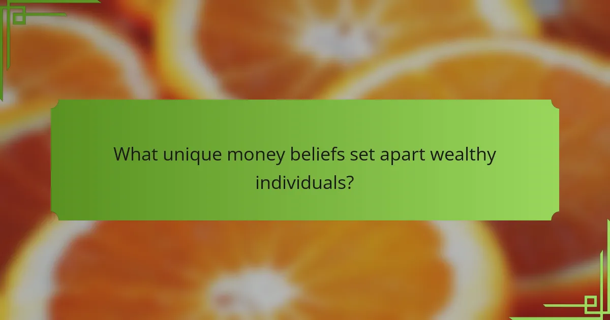 What unique money beliefs set apart wealthy individuals?