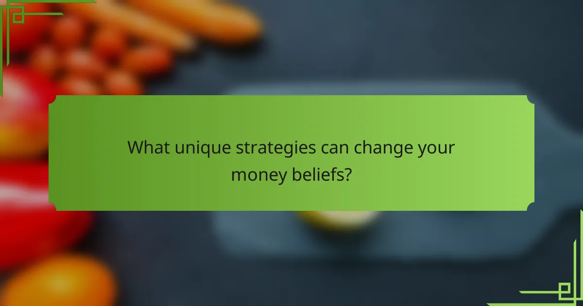 What unique strategies can change your money beliefs?