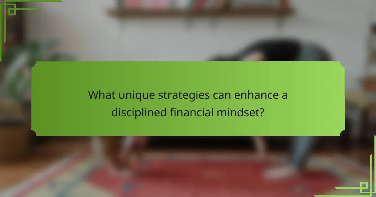 What unique strategies can enhance a disciplined financial mindset?
