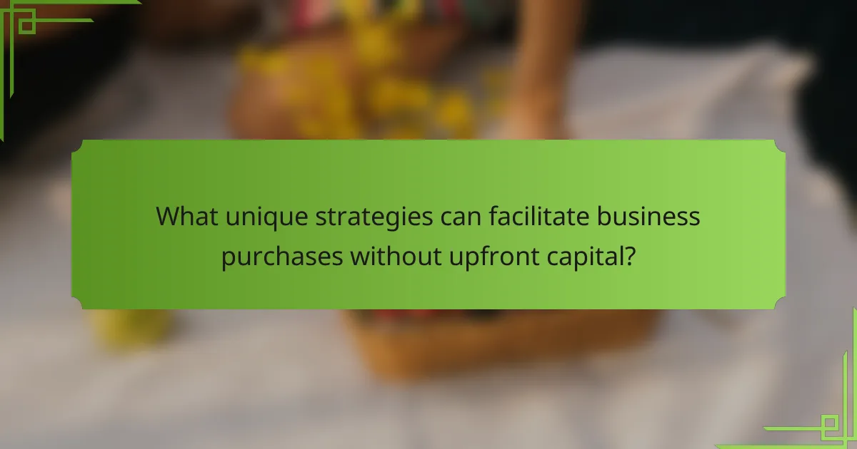 What unique strategies can facilitate business purchases without upfront capital?