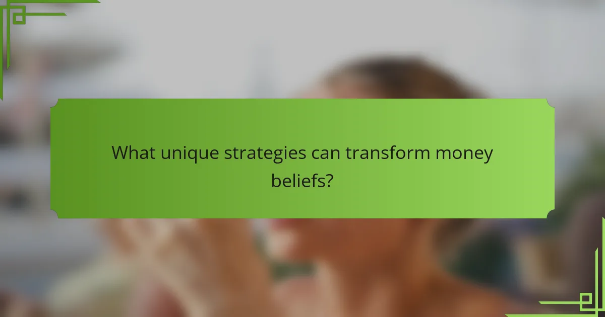 What unique strategies can transform money beliefs?