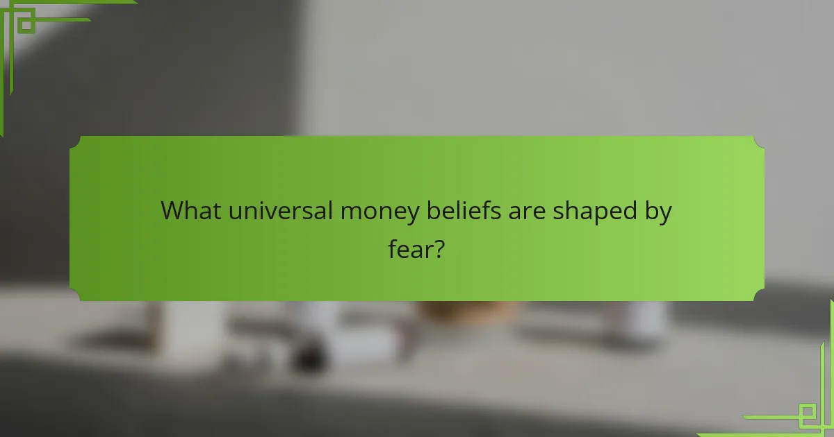 What universal money beliefs are shaped by fear?