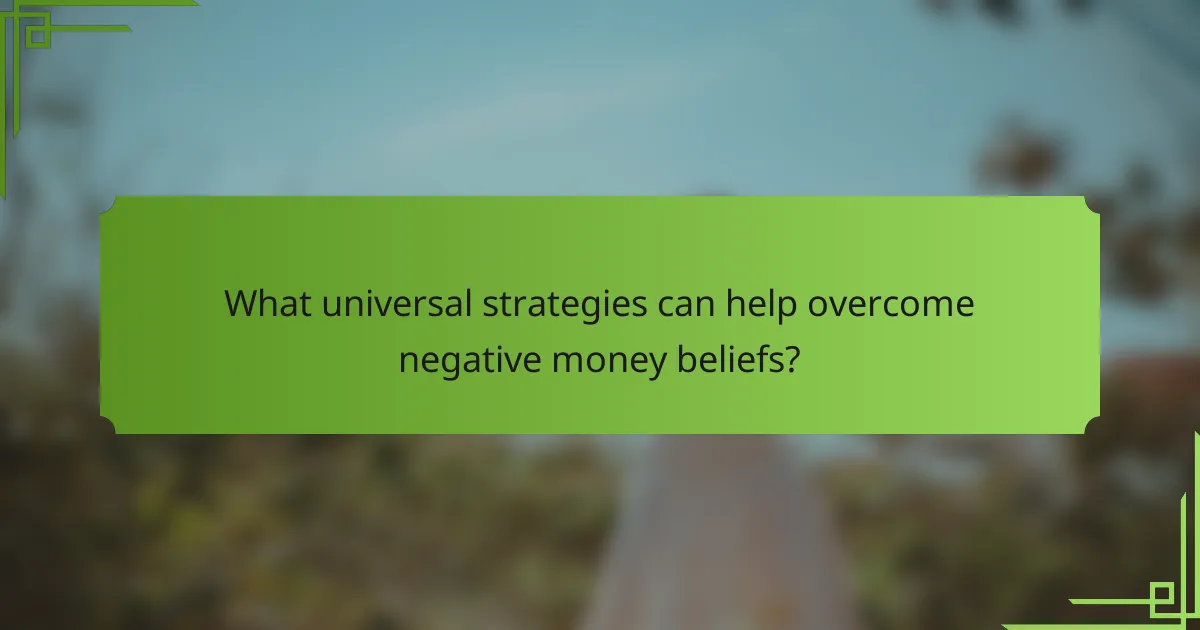 What universal strategies can help overcome negative money beliefs?